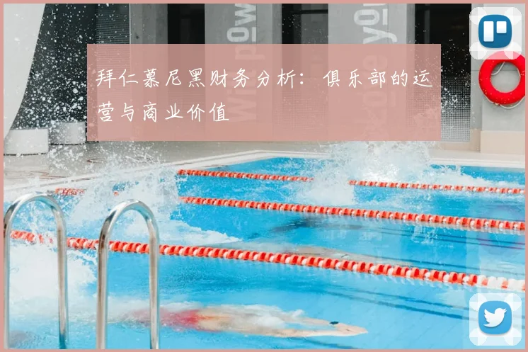 拜仁慕尼黑财务分析：俱乐部的运营与商业价值