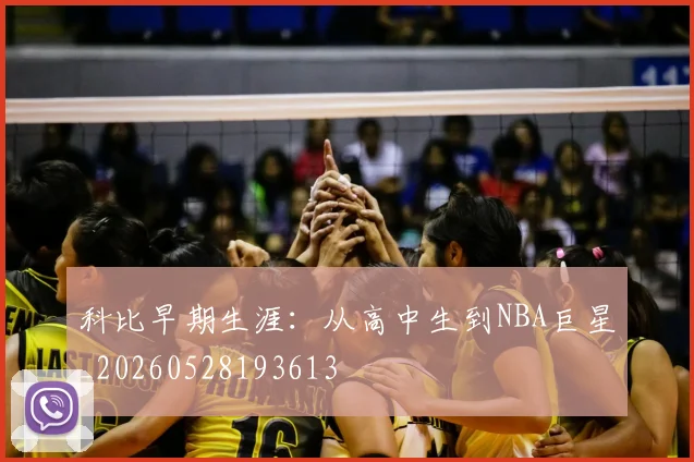 科比早期生涯：从高中生到NBA巨星_20260528193613